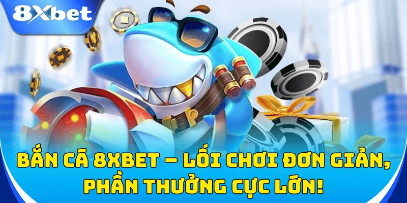 Mẹo chơi bắn cá ăn tiền 8xbet giúp tăng tỷ lệ tiền thưởng và giữ vốn ổn định